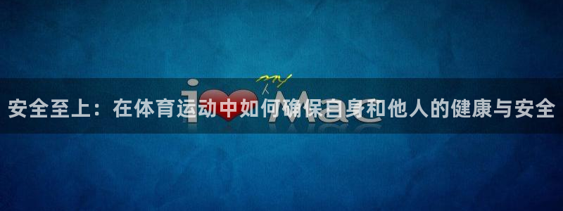 利记官方正版app代理：安全至上：在体育运动中如何确