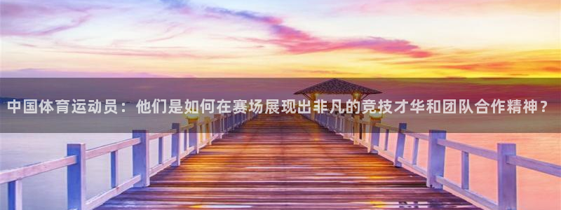  利记SBOBET官方网站：中国体育运动员：他们是如何在赛场展