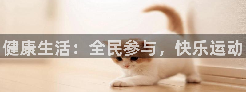 利记sbobet官方网站入口：健康生活：全民参与，快乐运动